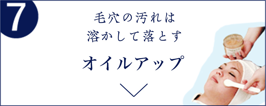 7 毛穴の汚れは溶かして落とす オイルアップ